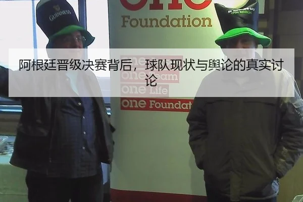 阿根廷晋级决赛背后，球队现状与舆论的真实讨论