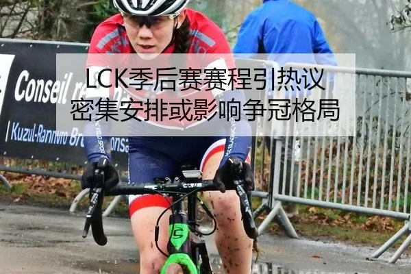 LCK季后赛赛程引热议 密集安排或影响争冠格局